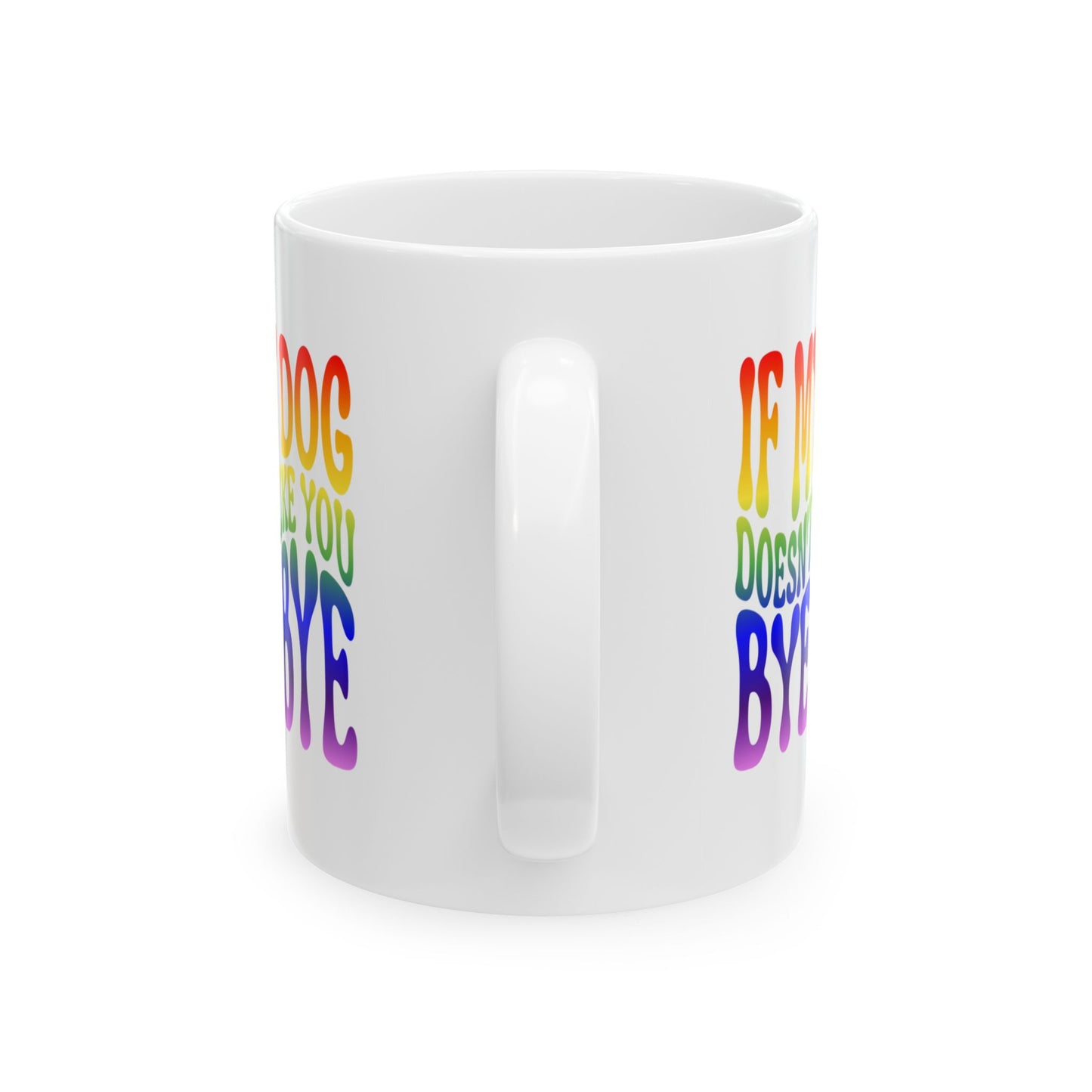 IF MY DOG DOESN'T LIKE YOU BYE BYE Coffee Mug – Funny Gift for Family and Coworkers, Rainbow, Ceramic, 11 oz