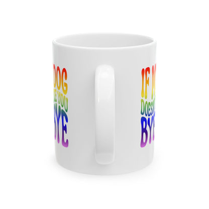 IF MY DOG DOESN'T LIKE YOU BYE BYE Coffee Mug – Funny Gift for Family and Coworkers, Rainbow, Ceramic, 11 oz