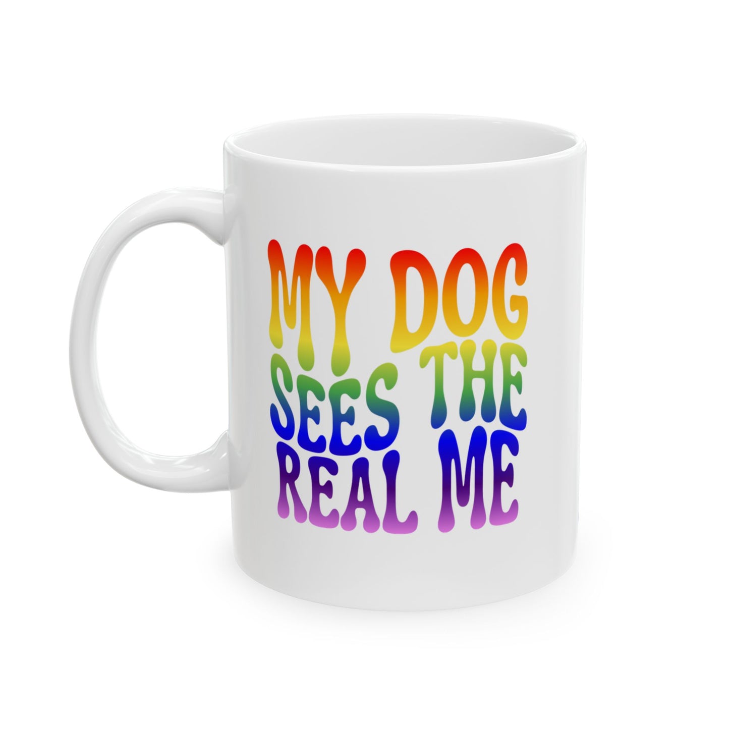MY DOG SEES THE  REAL ME Coffee Mug – Funny Gift for Family and Coworkers, Rainbow, Ceramic, 11 oz
