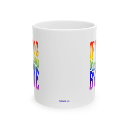 IF MY DOG DOESN'T LIKE YOU BYE BYE Coffee Mug – Funny Gift for Family and Coworkers, Rainbow, Ceramic, 11 oz