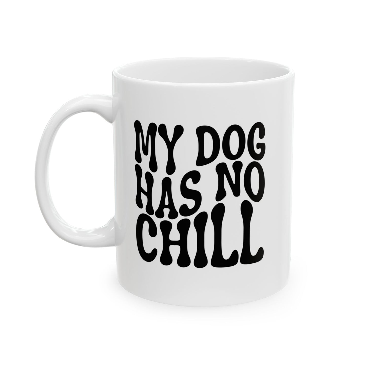 MY DOG HAS NO CHILL Coffee Mug – Funny Gift for Family and Coworkers, Black, Ceramic, 11 oz