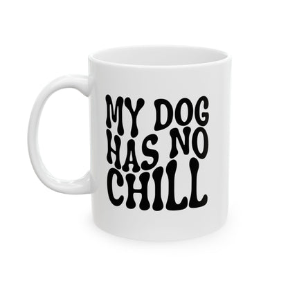 MY DOG HAS NO CHILL Coffee Mug – Funny Gift for Family and Coworkers, Black, Ceramic, 11 oz