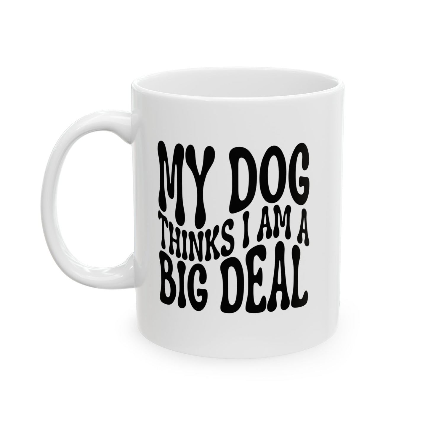 MY DOG THINKS I AM A BIG DEAL Coffee Mug – Funny Gift for Family and Coworkers, Black, Ceramic, 11 oz