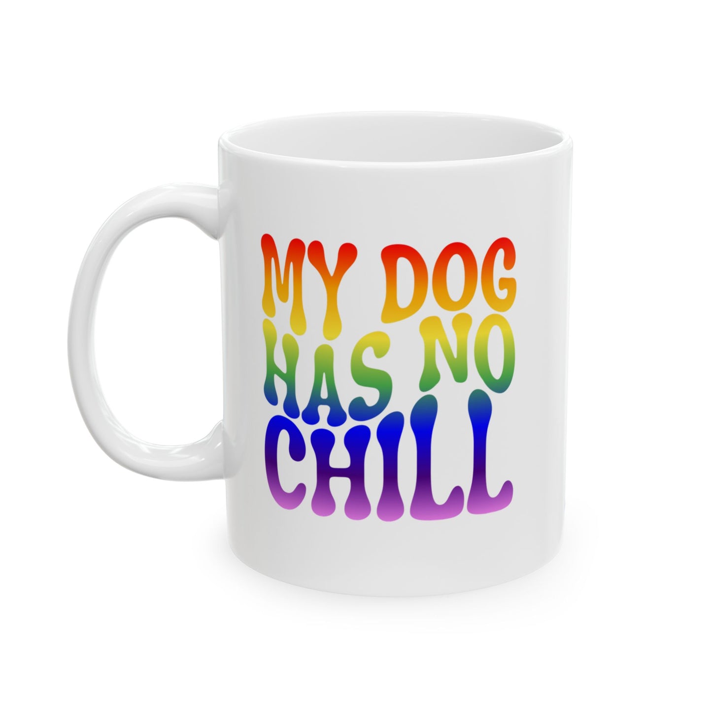 MY DOG HAS NO CHILL Coffee Mug – Funny Gift for Family and Coworkers, Rainbow, Ceramic, 11 oz