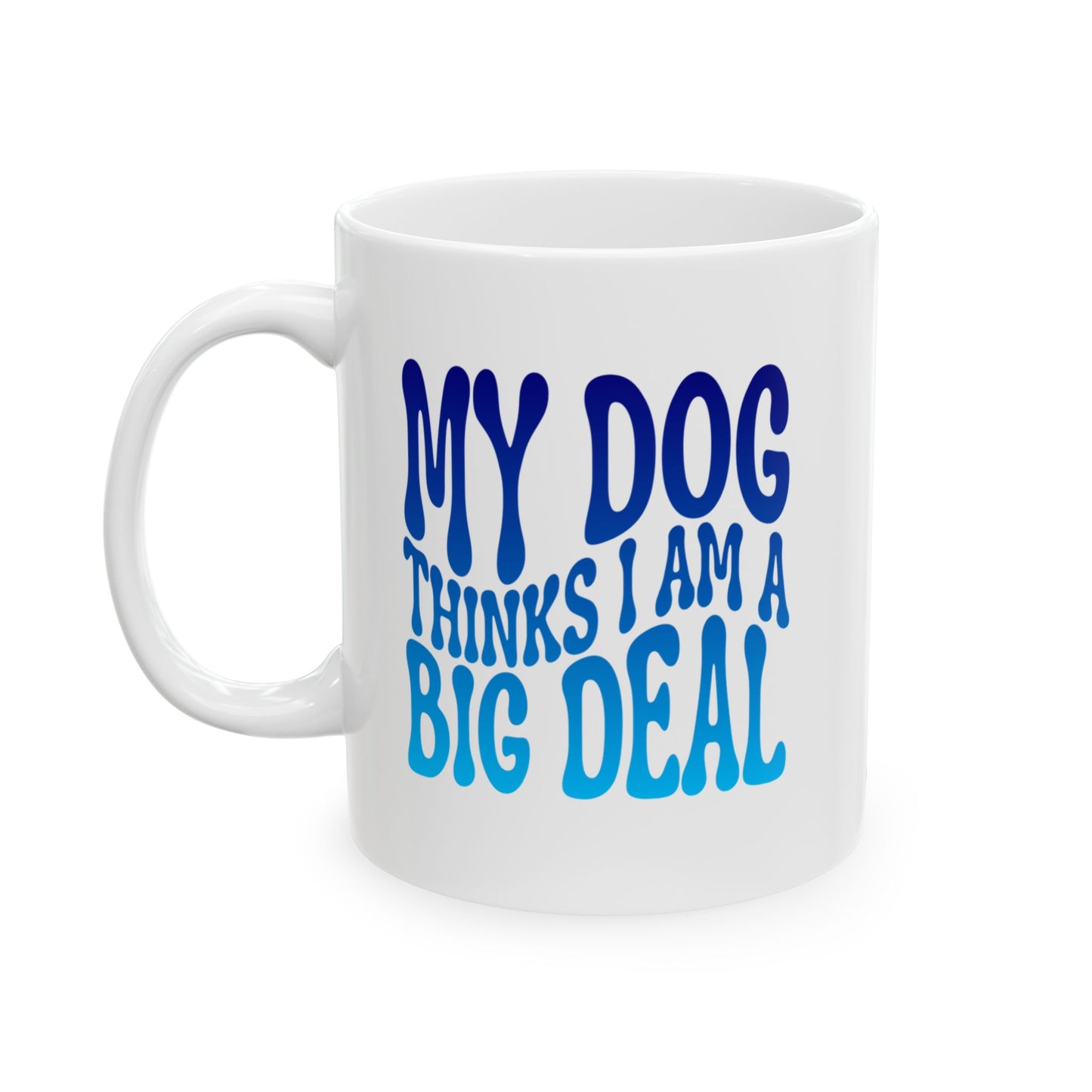 MY DOG THINKS I AM A BIG DEAL Coffee Mug – Funny Gift for Family and Coworkers, Blue Gradient, Ceramic, 11 oz
