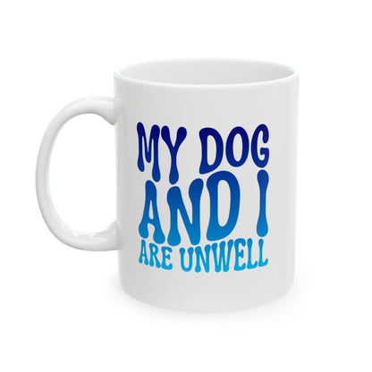 MY DOG AND I ARE UNWELL Coffee Mug – Funny Gift for Family and Coworkers,  Ceramic, 11 oz