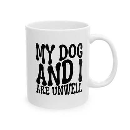 MY DOG AND I ARE UNWELL Coffee Mug – Funny Gift for Family and Coworkers,  Ceramic, 11 oz