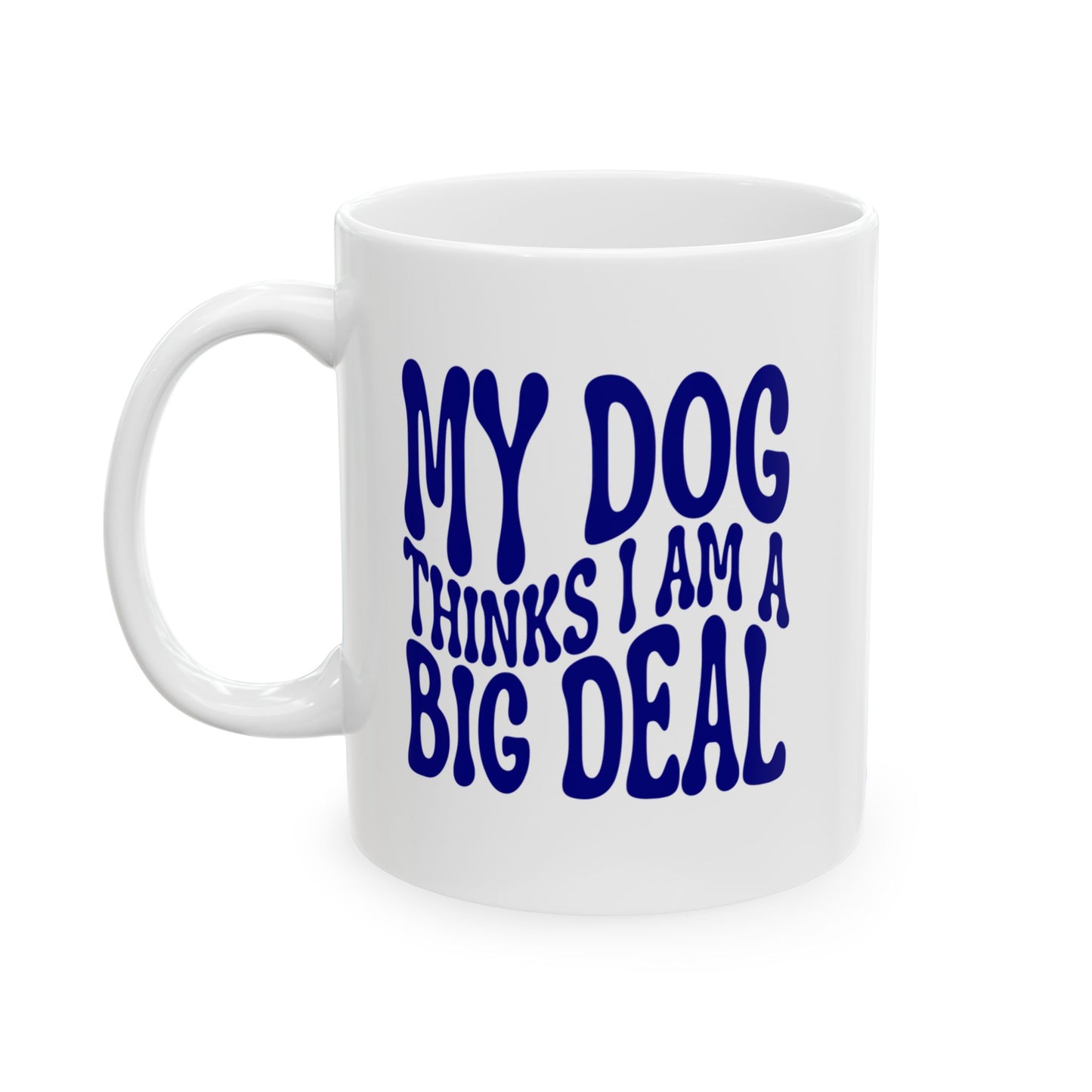 MY DOG THINKS I AM A BIG DEAL Coffee Mug – Funny Gift for Family and Coworkers, Navy, Ceramic, 11 oz