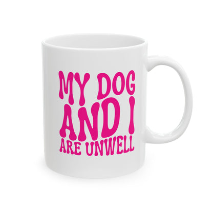 MY DOG AND I ARE UNWELL Coffee Mug – Funny Gift for Family and Coworkers,  Ceramic, 11 oz