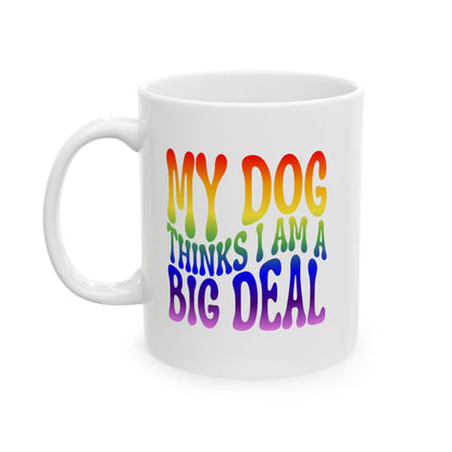 MY DOG THINKS I AM A BIG DEAL Coffee Mug – Funny Gift for Family and Coworkers, Rainbow, Ceramic, 11 oz