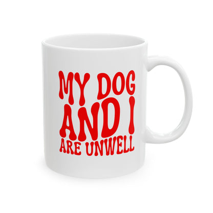 MY DOG AND I ARE UNWELL Coffee Mug – Funny Gift for Family and Coworkers,  Ceramic, 11 oz