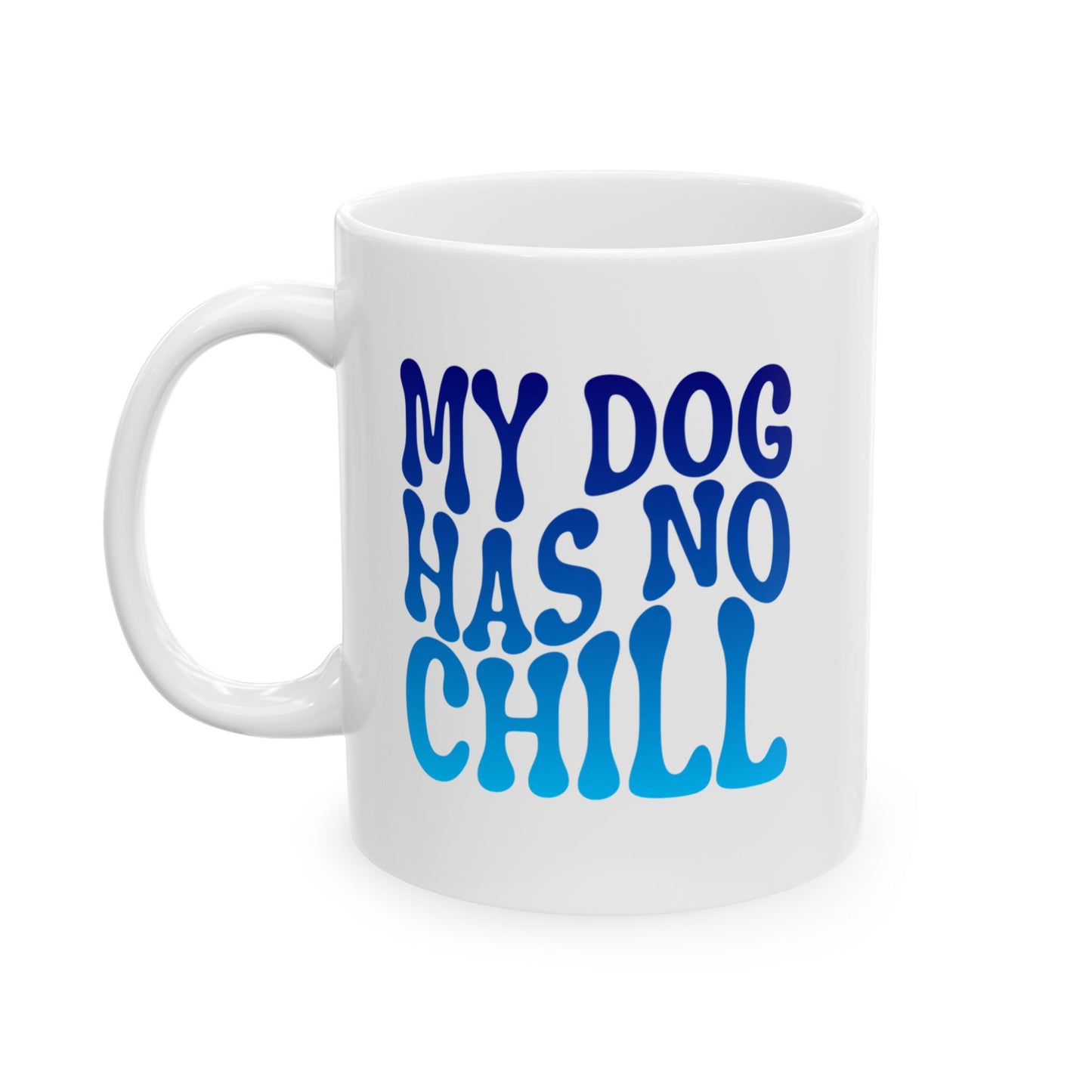MY DOG HAS NO CHILL Coffee Mug – Funny Gift for Family and Coworkers, Blue Gradient, Ceramic, 11 oz