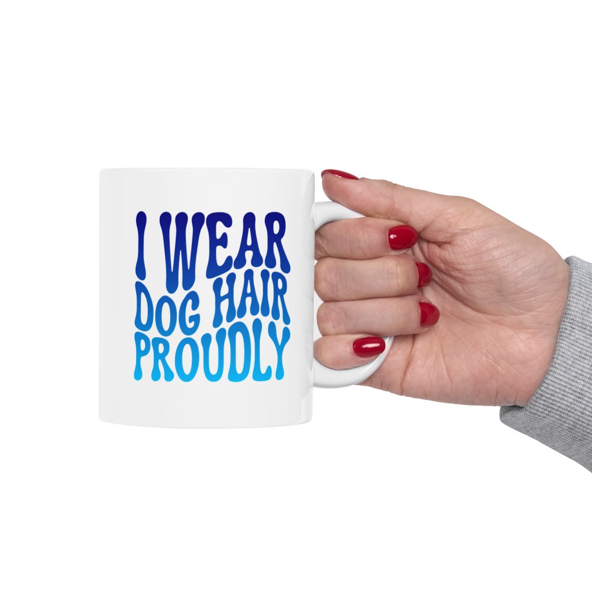 I_WEAR_DOG_HAIR_PROUDLY - Holding Cup