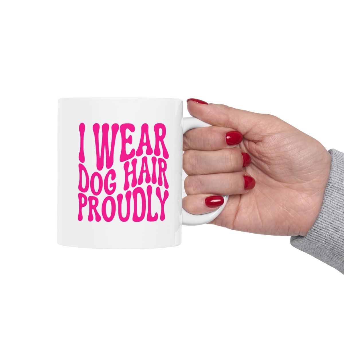 I_WEAR_DOG_HAIR_PROUDLY - Holding Cup
