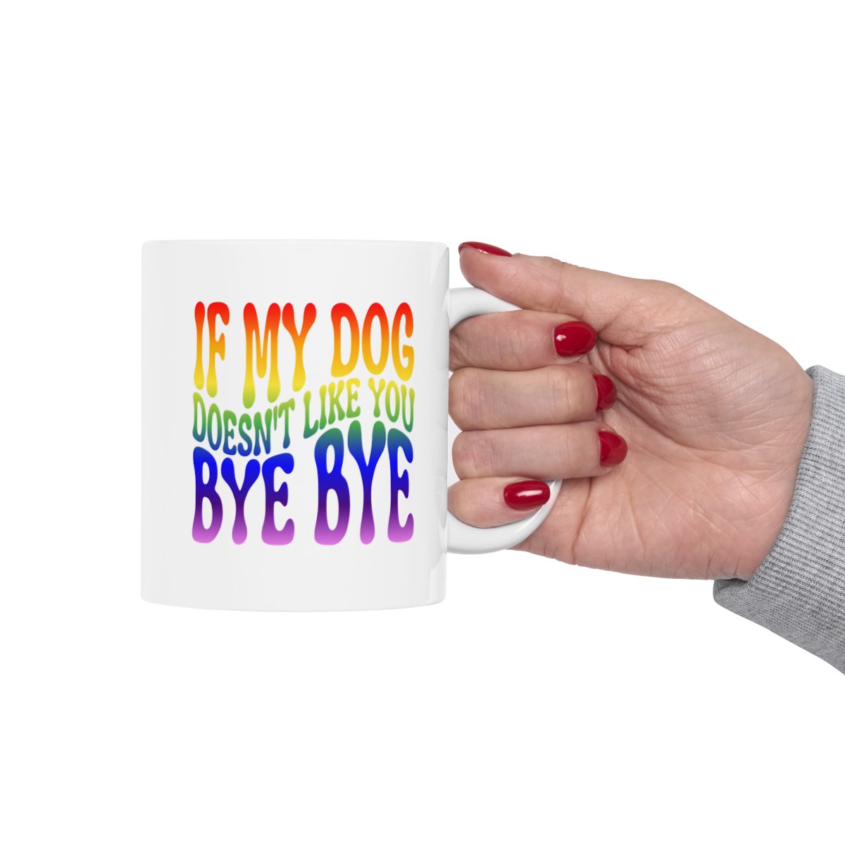 IF_MY_DOG_DOESN'T_LIKE_YOU_BYE_BYE - Holding Cup