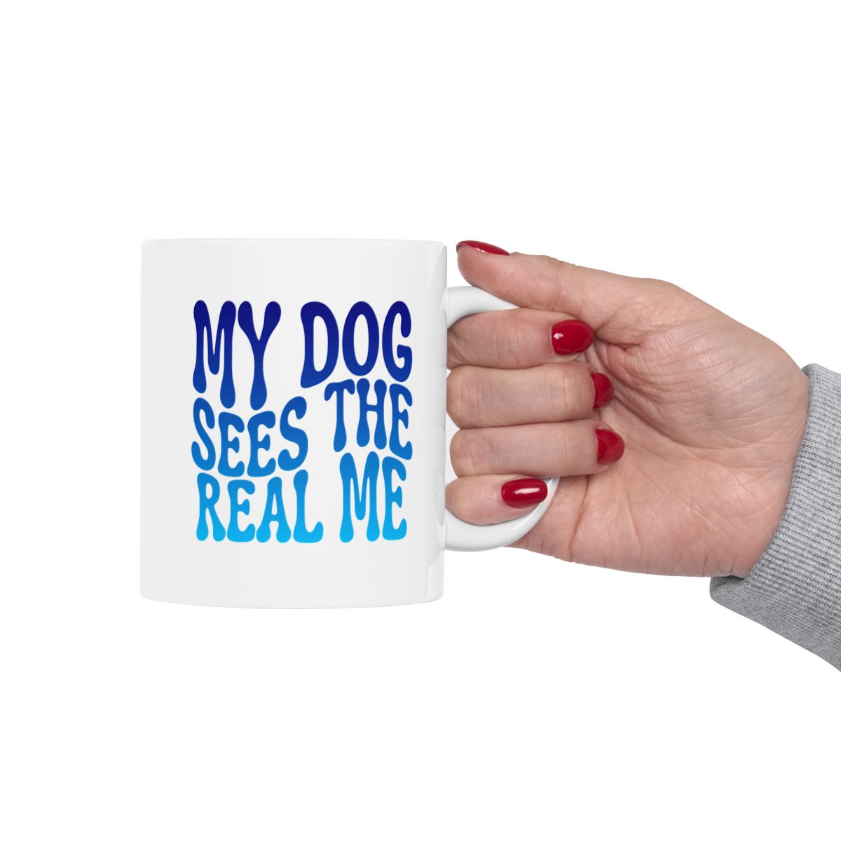 MY_DOG_SEES_THE__REAL_ME - Holding Cup