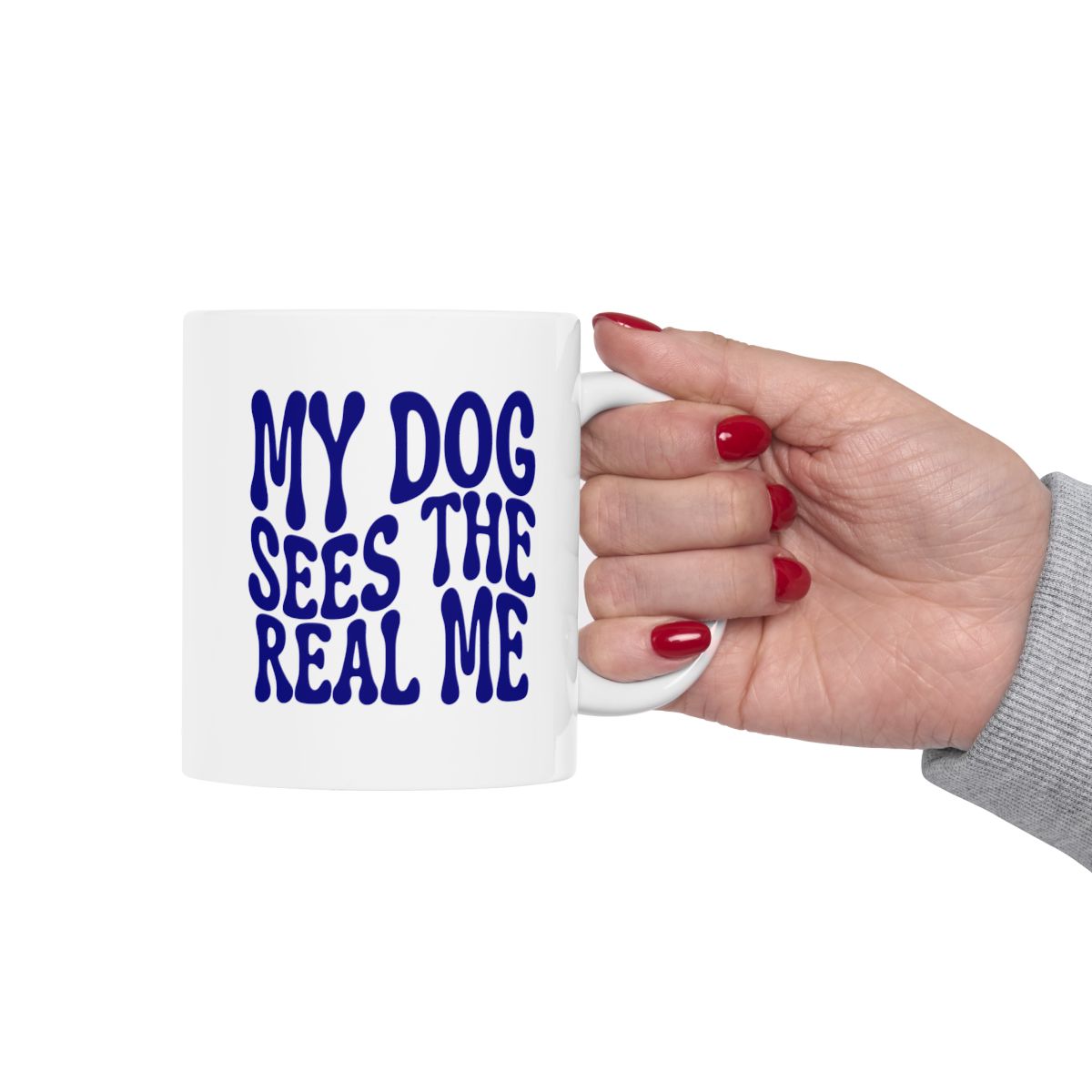 MY_DOG_SEES_THE__REAL_ME - Holding Cup